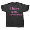 Funny I Have A Cat Its Very Cute T Shirt Cotton Short Sleeve Birthday Gift Mens Clothing Fashion Casual Loose Oversized T Shirt