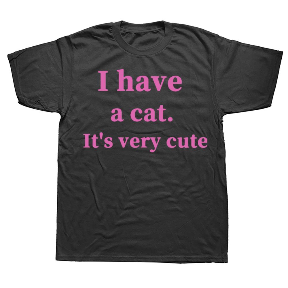 Funny I Have A Cat Its Very Cute T Shirt Cotton Short Sleeve Birthday Gift Mens Clothing Fashion Casual Loose Oversized T Shirt