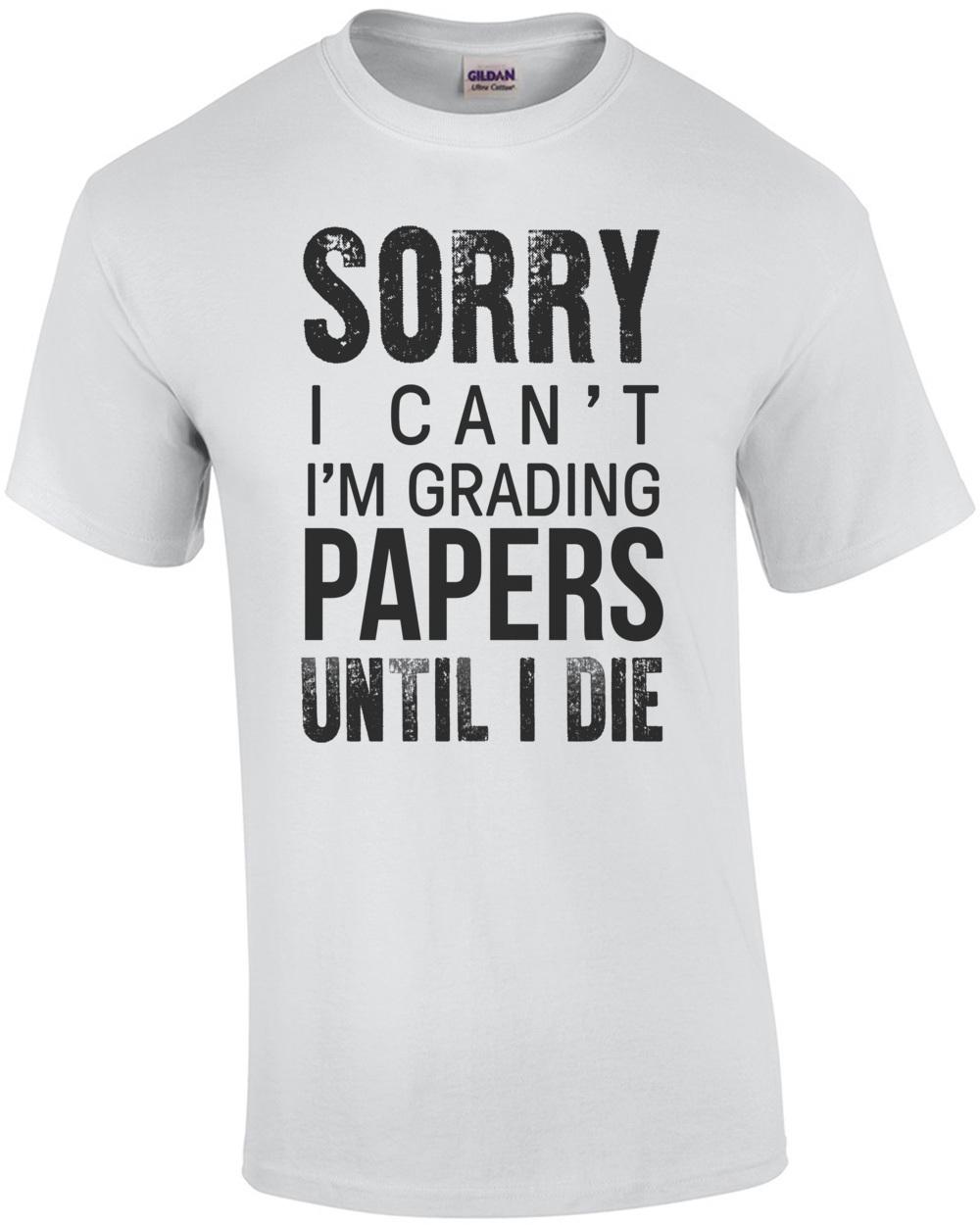 Sorry I can t I m grading papers until I die - Funny teacher t-shirt Unisex T-Shirt S