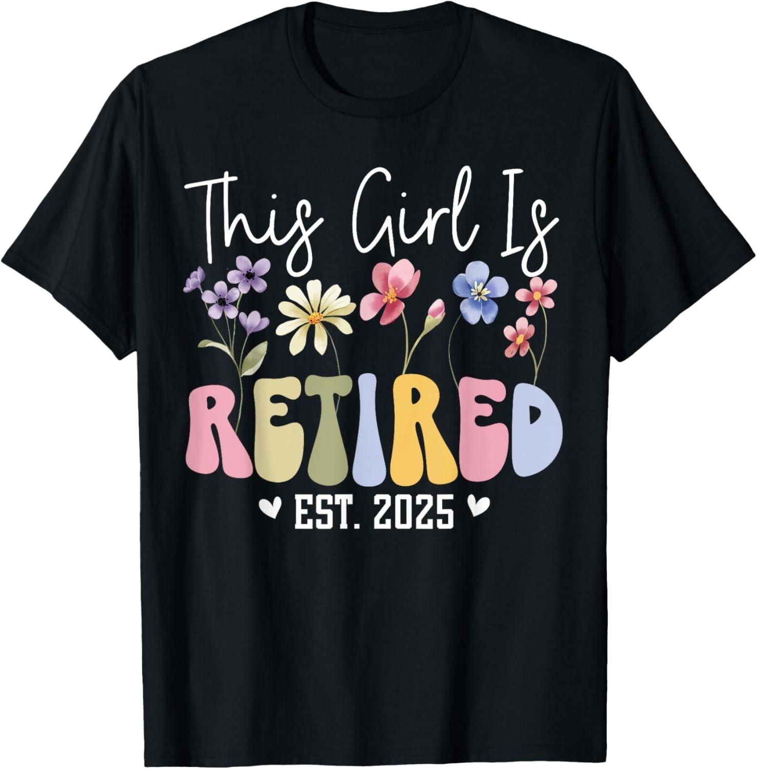This Girl Is Retired Est 2025 Women Retirement Floral Design unisex T-Shirt Mens Womens Tees Top XL