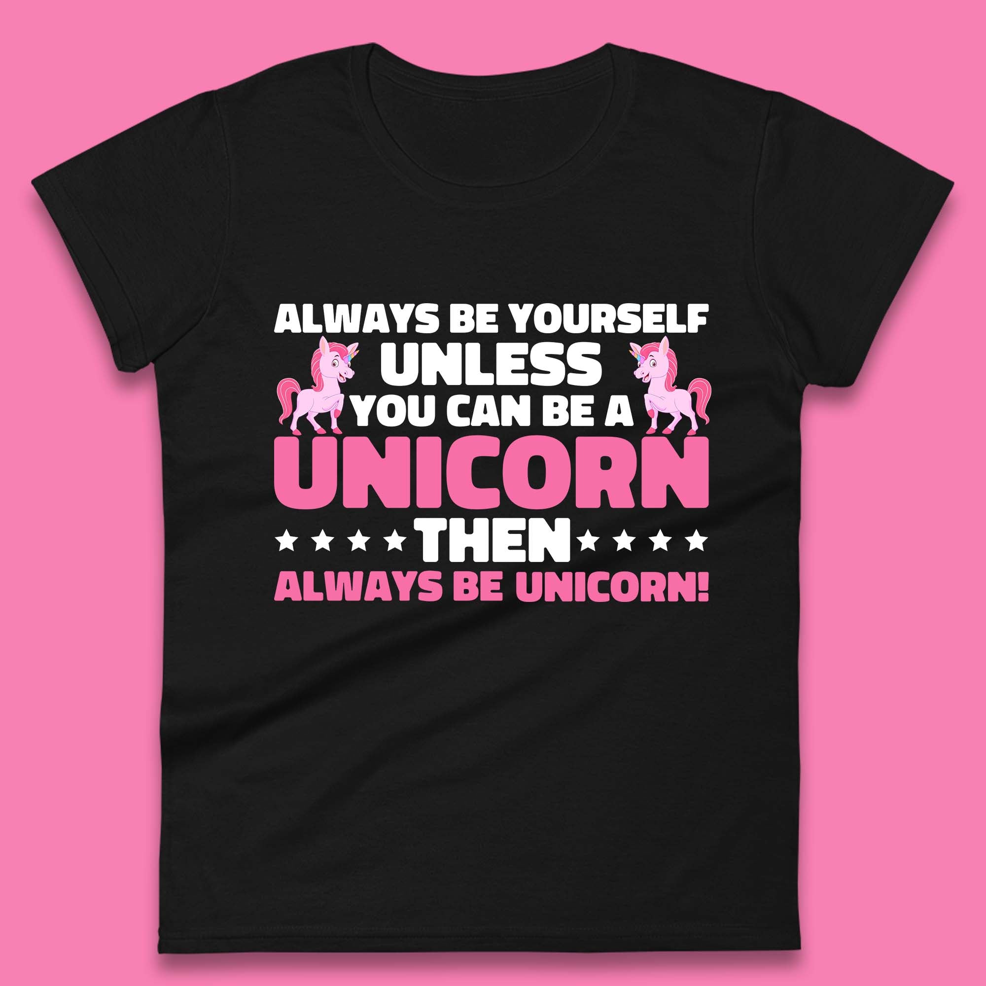 

Always Be Yourself Unless You Can Ba A Unicorn Then Always Be Unicorn Womens Tee T Shirt Mens Tops Unisex Top S