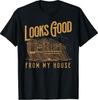 Looks Good From My House Funny Builder Design T-Shirt Unisex T-Shirt