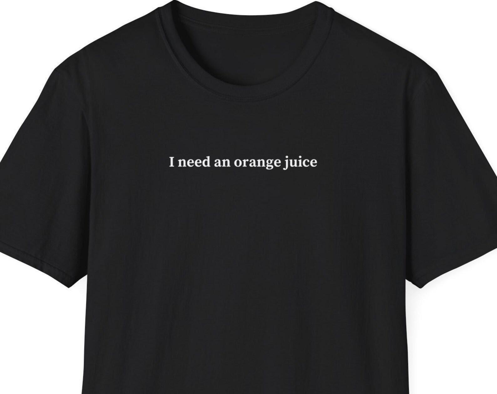 I need an orange juice, Orange Juice Shirt, Gift for Orange Juice Lover, Minimalist Shirt for Women & Men, Trendy Short Sleeve Tshirt L