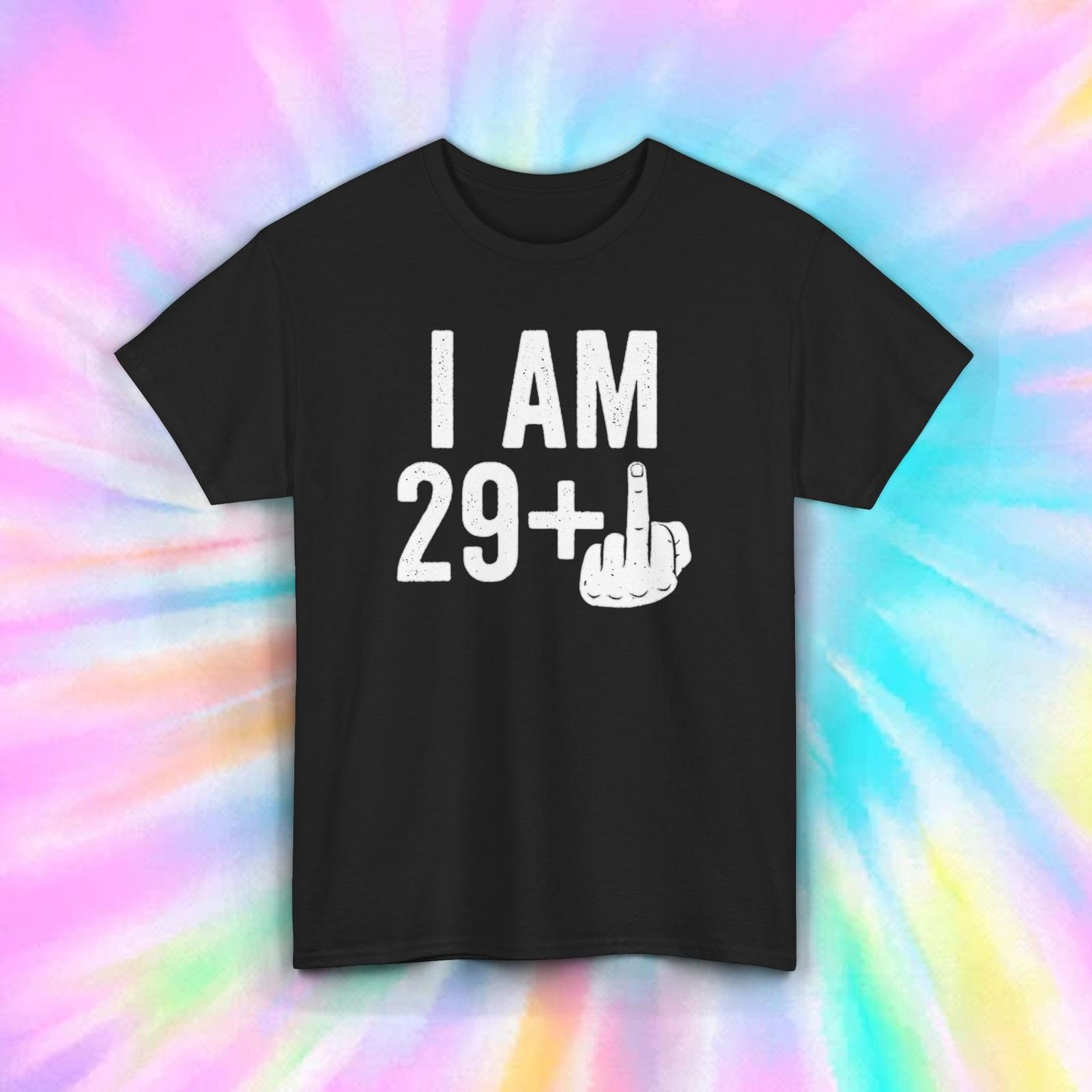 I Am 29+ Funny Middle Finger Birthday Humor T-Shirt Sarcastic Gift Tee S-5XL S