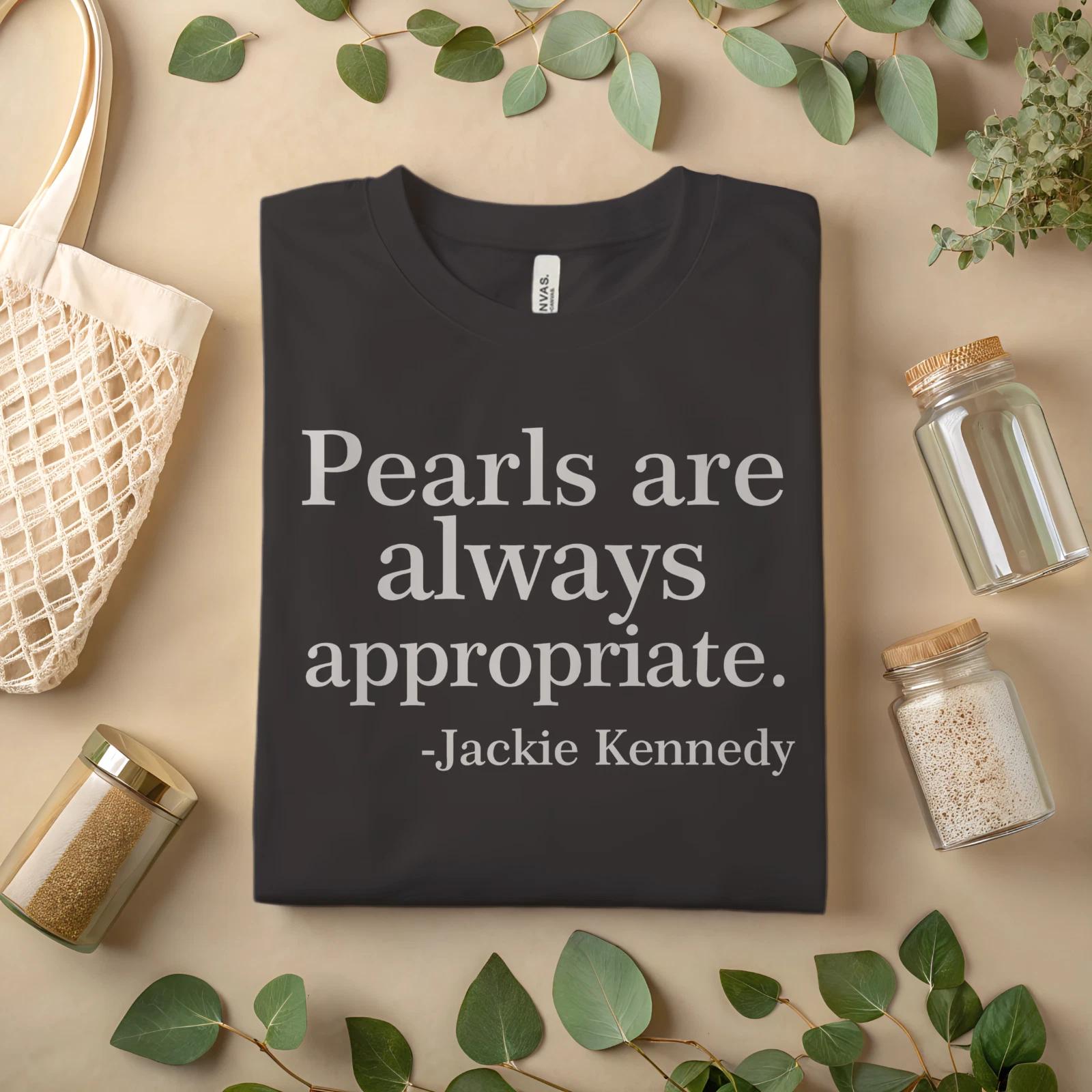 Pearls Are Always Appropriate T-Shirt Jackie Kennedy Quote Classic Tee A336 S
