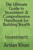 Kniha The Ultimate Guide To Investment : A Comprehensive Handbook for Building Wealth: Investment