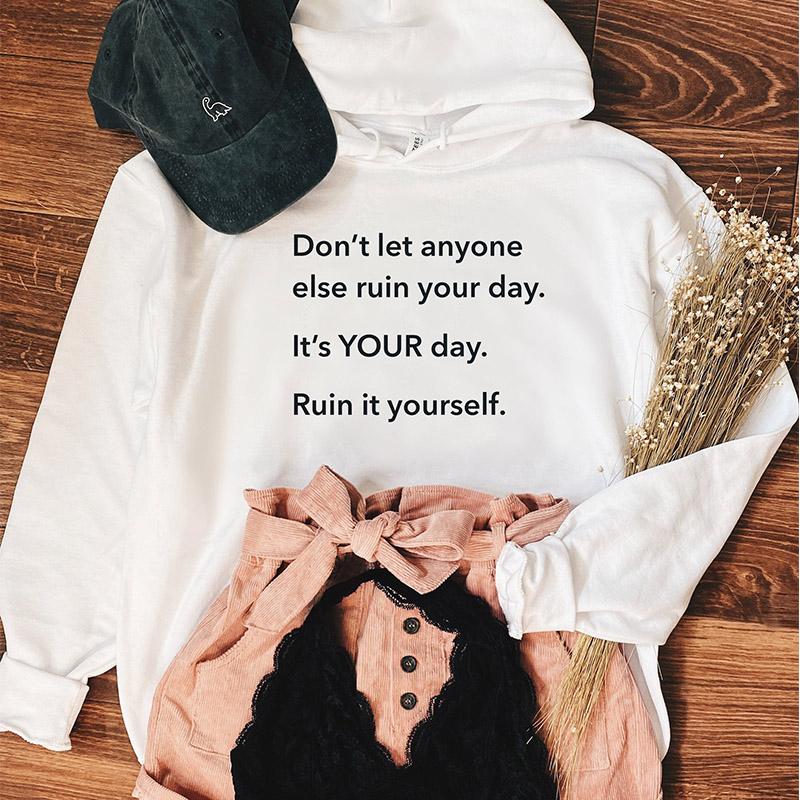 DONT LET ANYONE ELSE RUIN YOUR DAY Hoodie Women Hoody Sweatshirts Pullovers Quote Fashion Unisex Pure Cotton Top Jumper Hoodies
