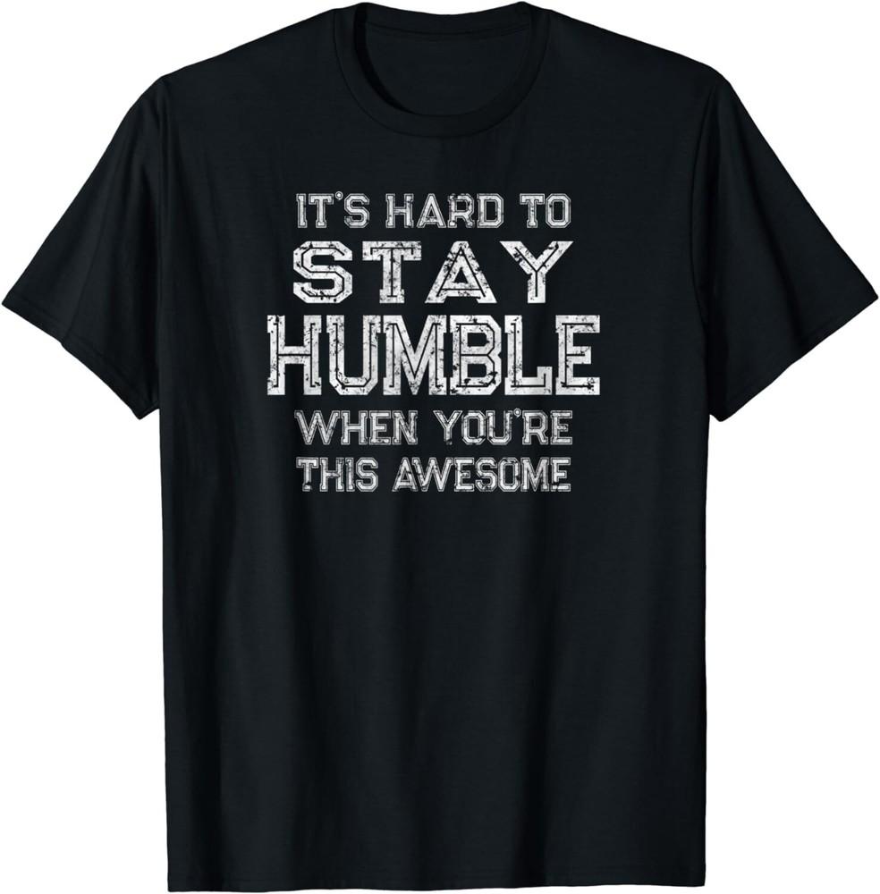 It s Hard to Stay Humble When You re Awesome Faded Gift Unisex T-Shirt 2XL