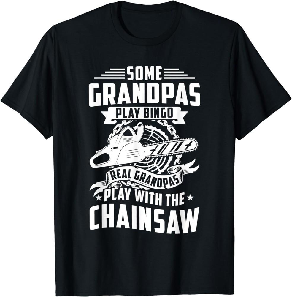 

Tree Felling Lumberjack Cool Grandpas Play With The Chainsaw Unisex T-Shirt 4XL