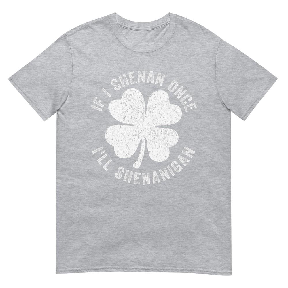If I Shenan Once Ill Shenanigan TShirt S