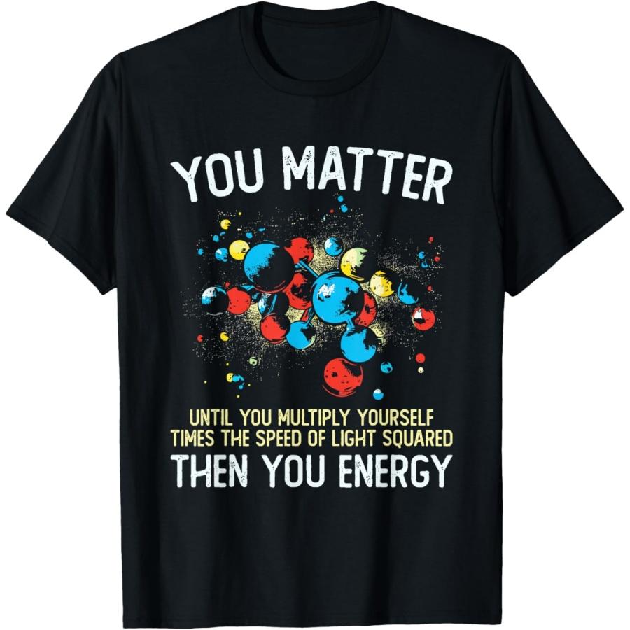 

You Matter Unless You Multiply Then You Energy Funny Physics T-Shirt XXXXXL чорний