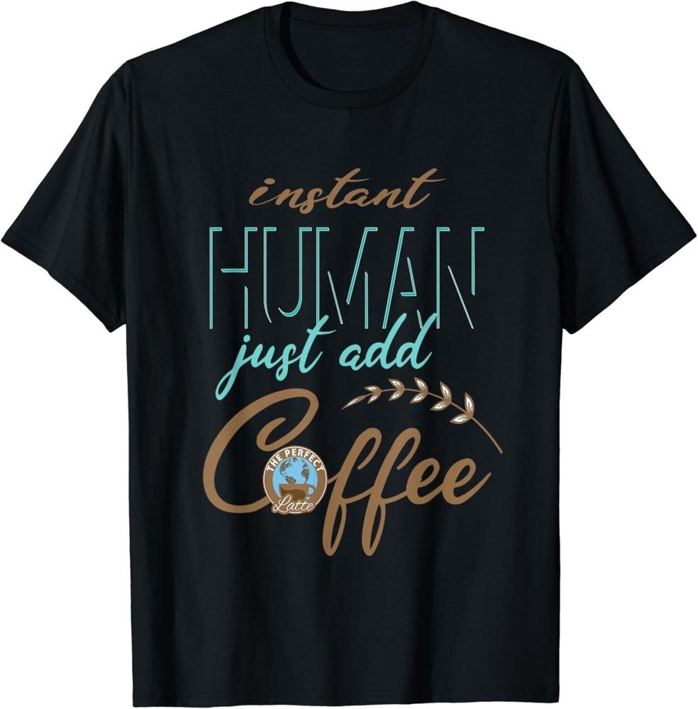 

Instant Human, Just Add Coffee! Funny Gift Unisex T-Shirt 2XL