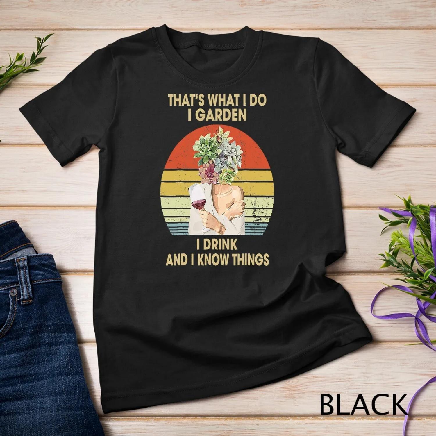 

That s What I Garden Drink And Know Things Fun Gardener T shirt S чёрный