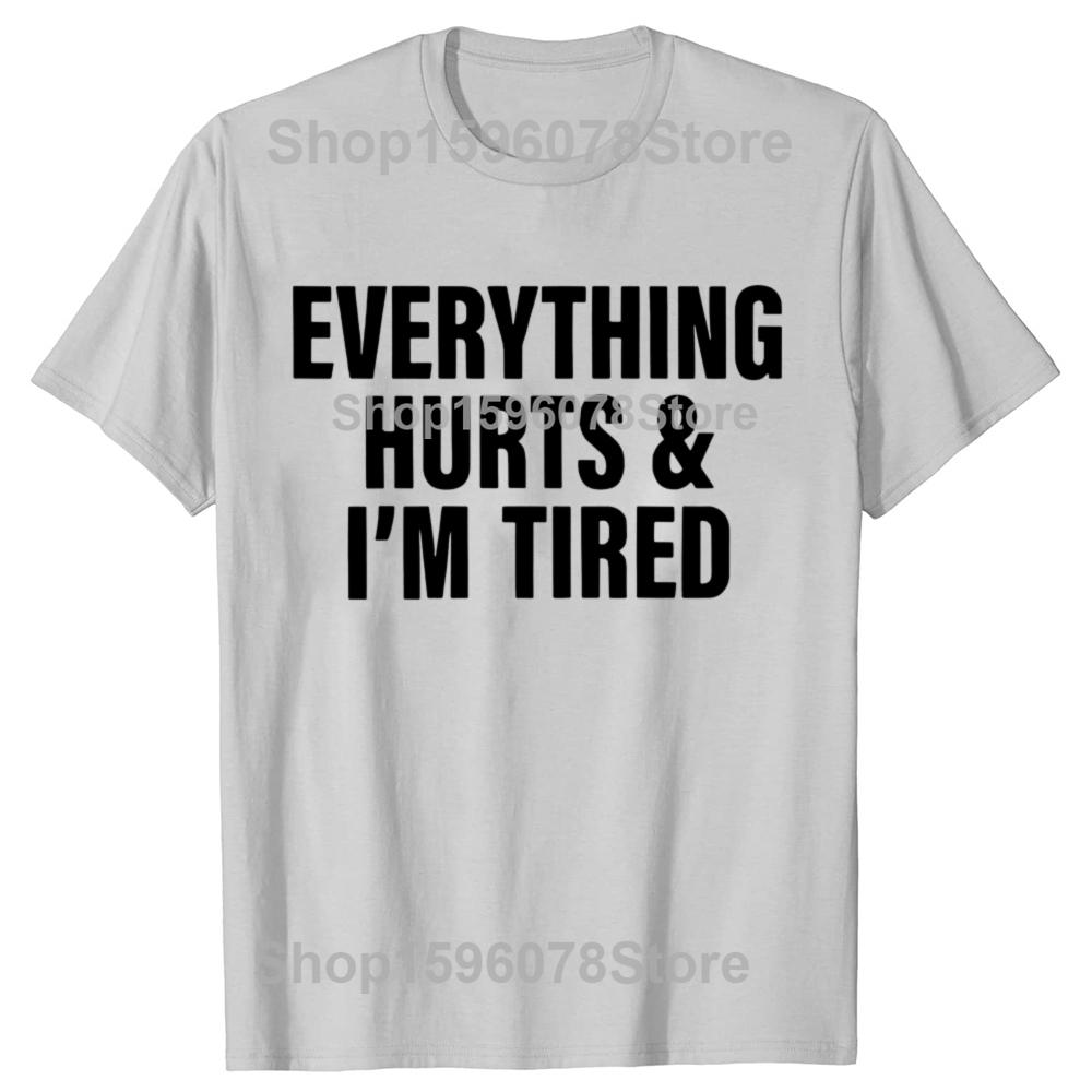 Everthing Hurts And Im Tired T Shirt Funny Fitness Gym Humor Gift Short Sleeve 100% Cotton Soft Unisex O-neck T-shirts EU Size