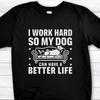 Funny Dog T-Shirt: I Work Hard So My Dog Can Have a Better Life