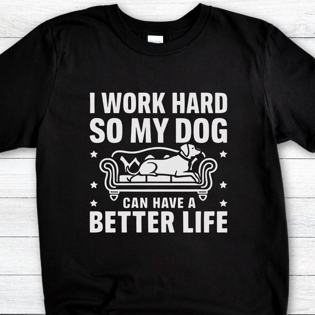 Funny Dog T-Shirt: I Work Hard So My Dog Can Have a Better Life T-shirt