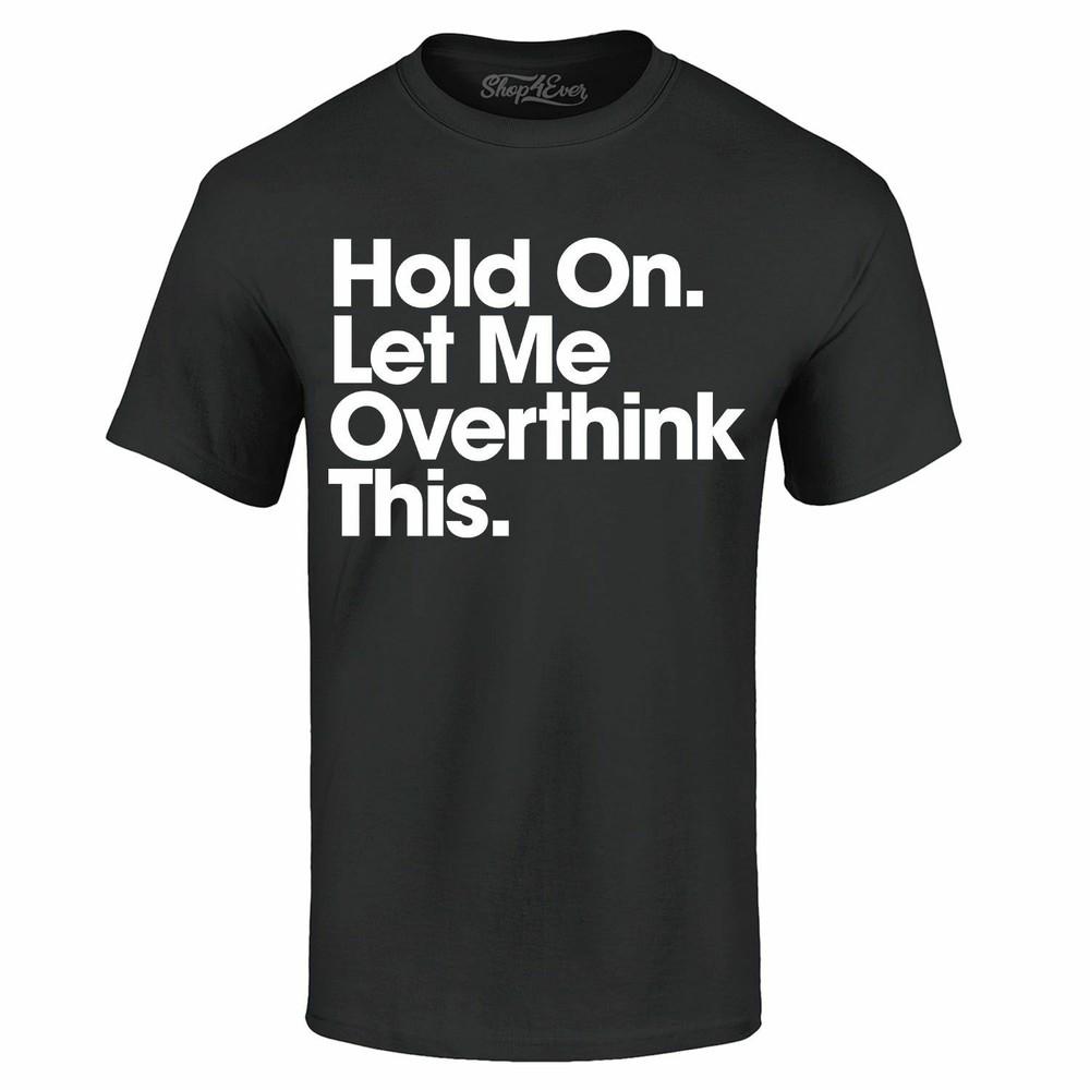 

Hold On. Let Me Overthink This. T-shirt Funny Sarcastic Mom Shirts M