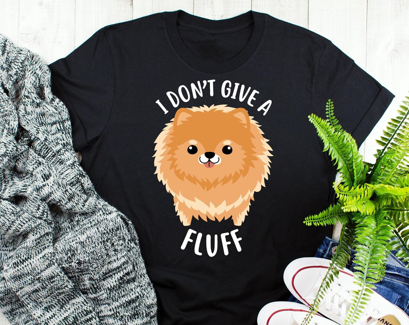 Pomeranian Shirt, , , Funny Dog Lover Gift, Cute Pom T-shirt, Pomeranian Tshirt, Pet Tee, Dog Mom, Dog Dad, I Don t Give A Fluff 100