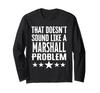 Marshall Problem Name Doesn't Sound Like It Long Sleeve T-Shirt