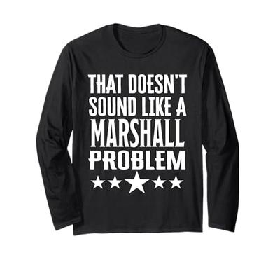 Marshall Problem Name Doesn't Sound Like It Long Sleeve T-Shirt