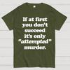 If At First You Dont Succeed Its Attempted Murder Sarcastic Cotton Summer Casual Cool Loose T-Shirt