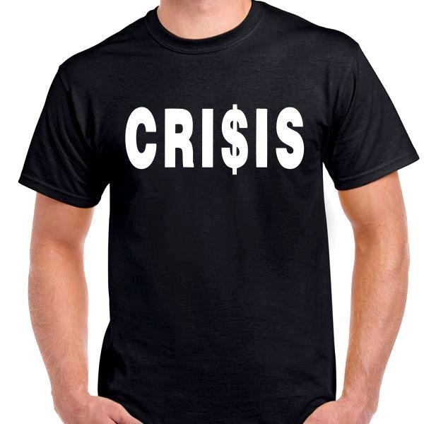 Cri$is Crisis T shirt Tee all sizes Money