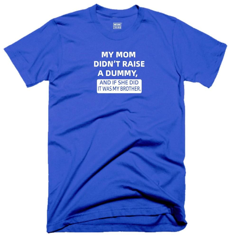 Dummy Brother T Shirt My Mom Didnt Raise Funny Quote Joke Party Humour Gift Top