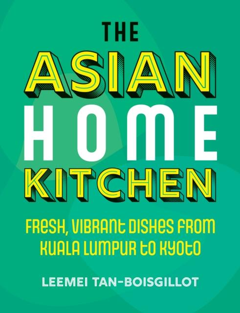 The The Asian Home Kitchen : Fresh, Vibrant Dishes from Kuala Lumpur To Kyoto Book