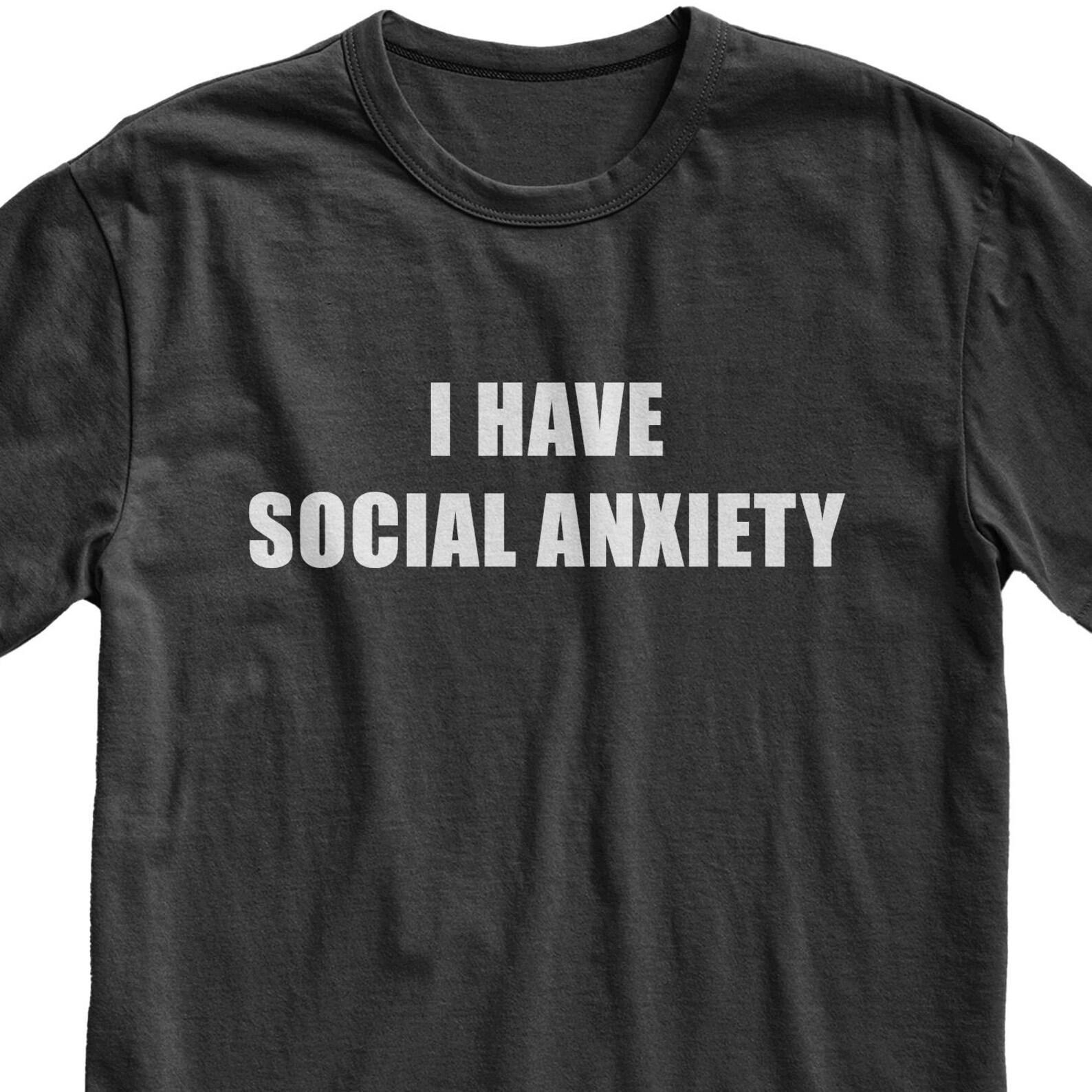I Have Social Anxiety T-Shirt, Phobia Tee, Cotton Top L