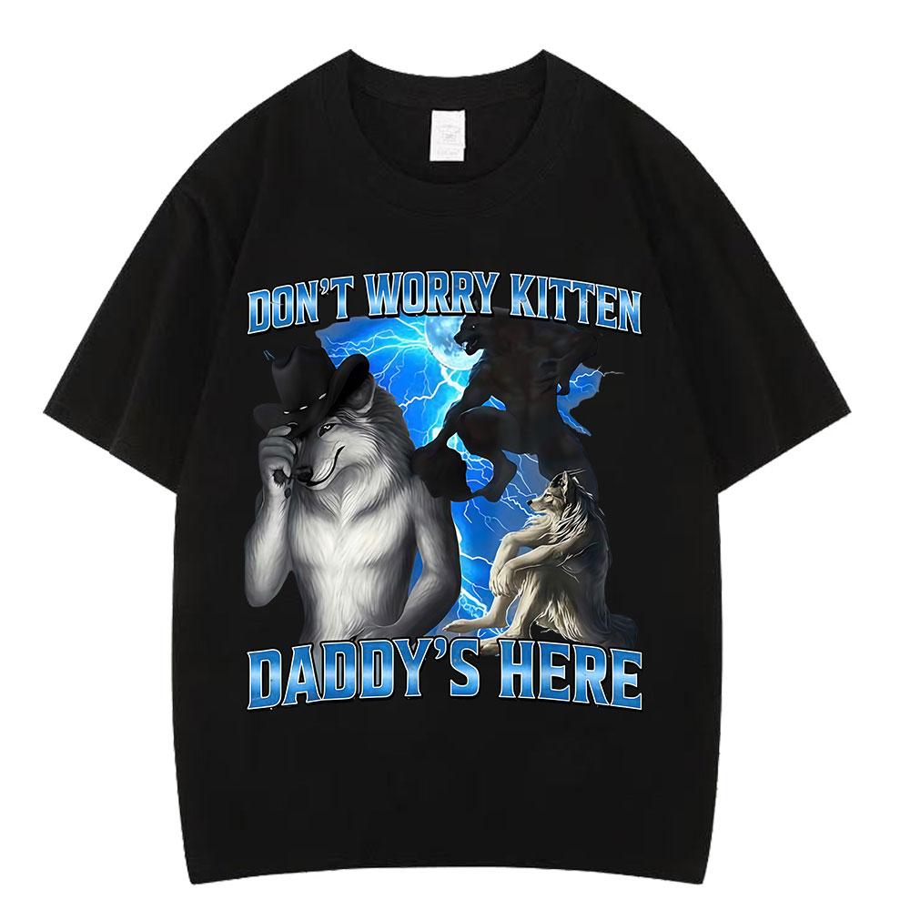 Dont Worry Kitten Daddys Here Alpha Wolf Funny Meme T Shirts Unisex Casual Cotton Short Sleeve Hiphop Loose Tshirts Streetwear M