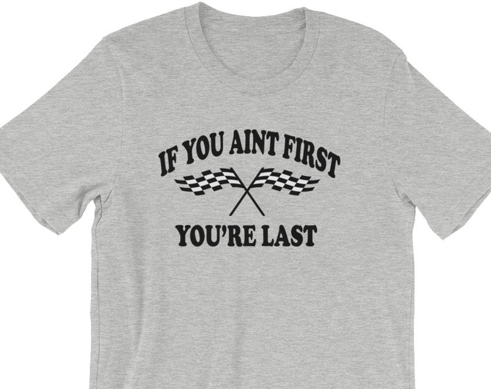 If You Aint First You re Last - Unisex T-Shirt 4XL