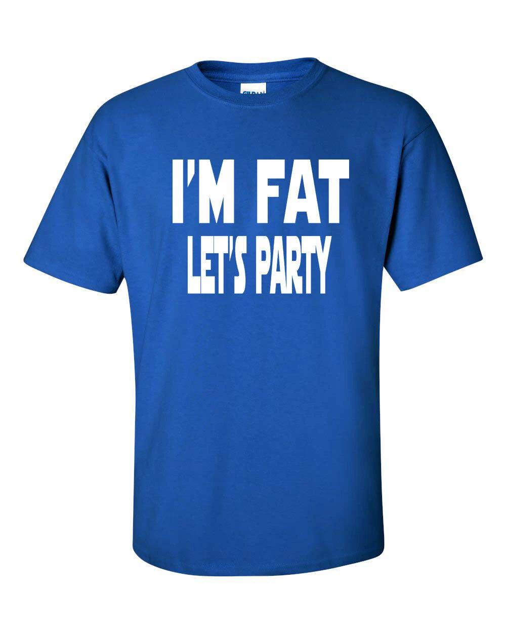 I m Fat Let s Party  Funny T shirt Tee XXXXL