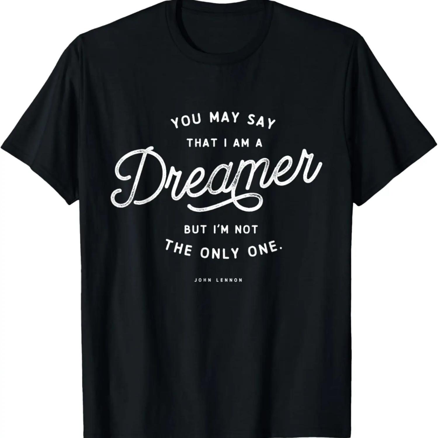 

You May Say That I am A Dreamer t-Shirt T-Shirt XXXXXL