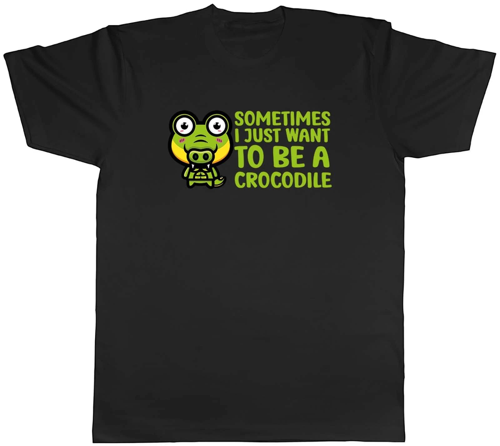 Sometimes I Just Want To Be Crocodile Animal Mens Unisex T-Shirt Tee Gift XXXXL