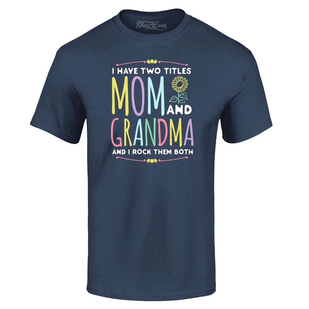 I Have Two Titles Mom and Grandma I Rock Them Both T-shirt Gma Mothers Day Shirt