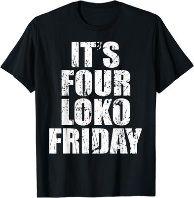 It’s Four Loko Friday and I Have Front and Back T-Shirt  Vintage  Graphic T Shirts  Women Clothes Tops  Camisetas De Mujer