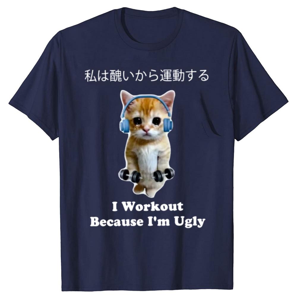 Cat I Workout Because Im Ugly T Shirt Sad Cat Meme Fitness Gym Lovers Japanese Y2k Geek Tshirts 100 Cotton Casual Tee Tops