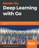 Kniha Hands-On Deep Learning with Go : A Practical Guide To Building and Implementing Neural Network Models Using Go