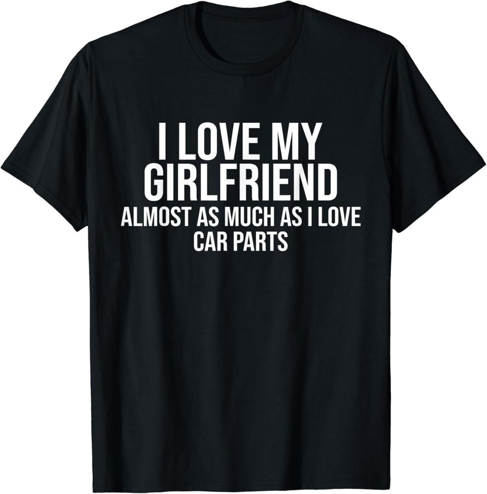 

I Love My Girlfriend Car Parts Funny Boyfriend Car Guy Gift Unisex T-Shirt 2XL