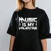 Music Is My Valentine - Music Lover  T-shirt Men's Women's Tops Tees | Romantic Music Gift | Melodic