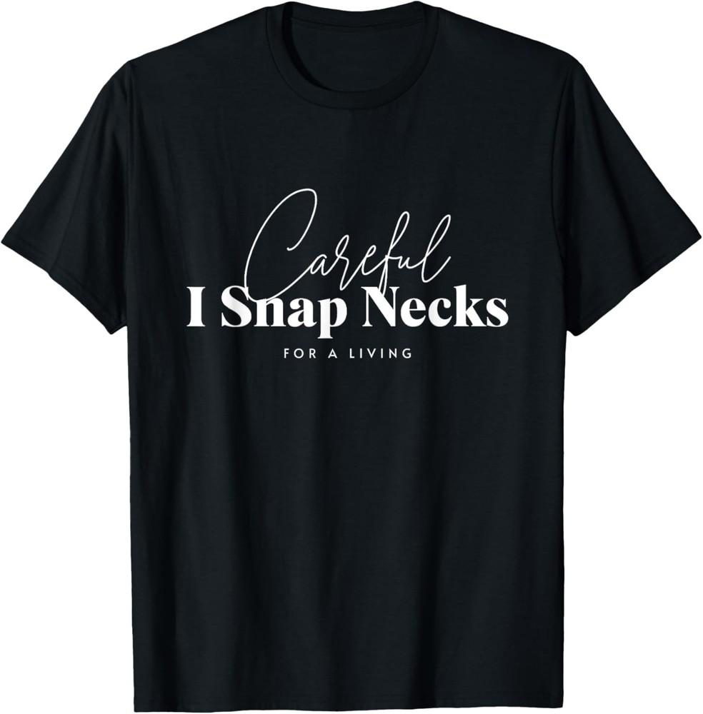 

Careful I Snap Necks For A Living Funny chiropractor Gift Unisex T-Shirt XL