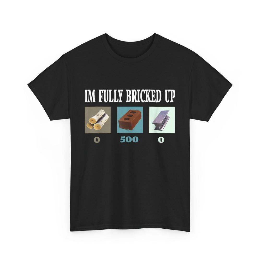 

Im Fully Bricked Up Funny Gaming Tee T-Shirt 4XL