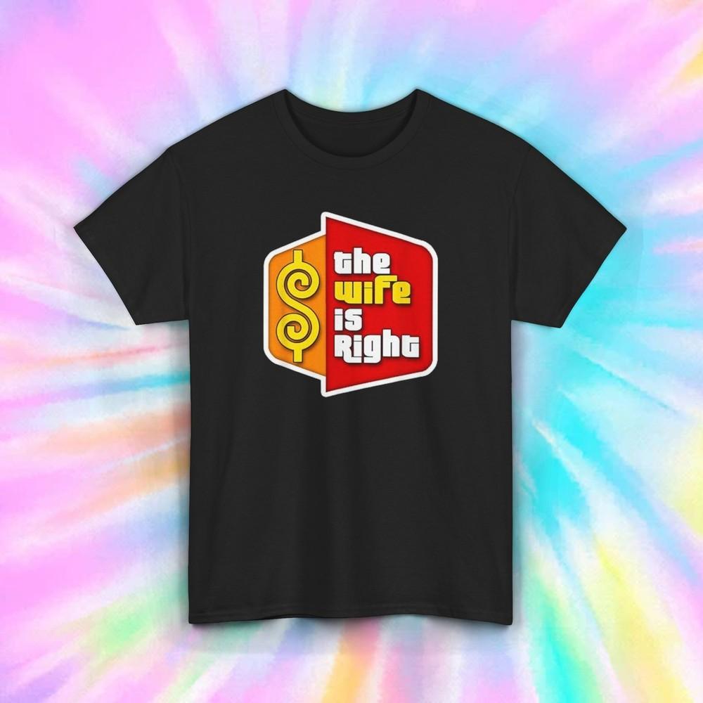 The Wife Is Right Funny T-Shirt Game Show Style Humor Graphic Tee S-5XL