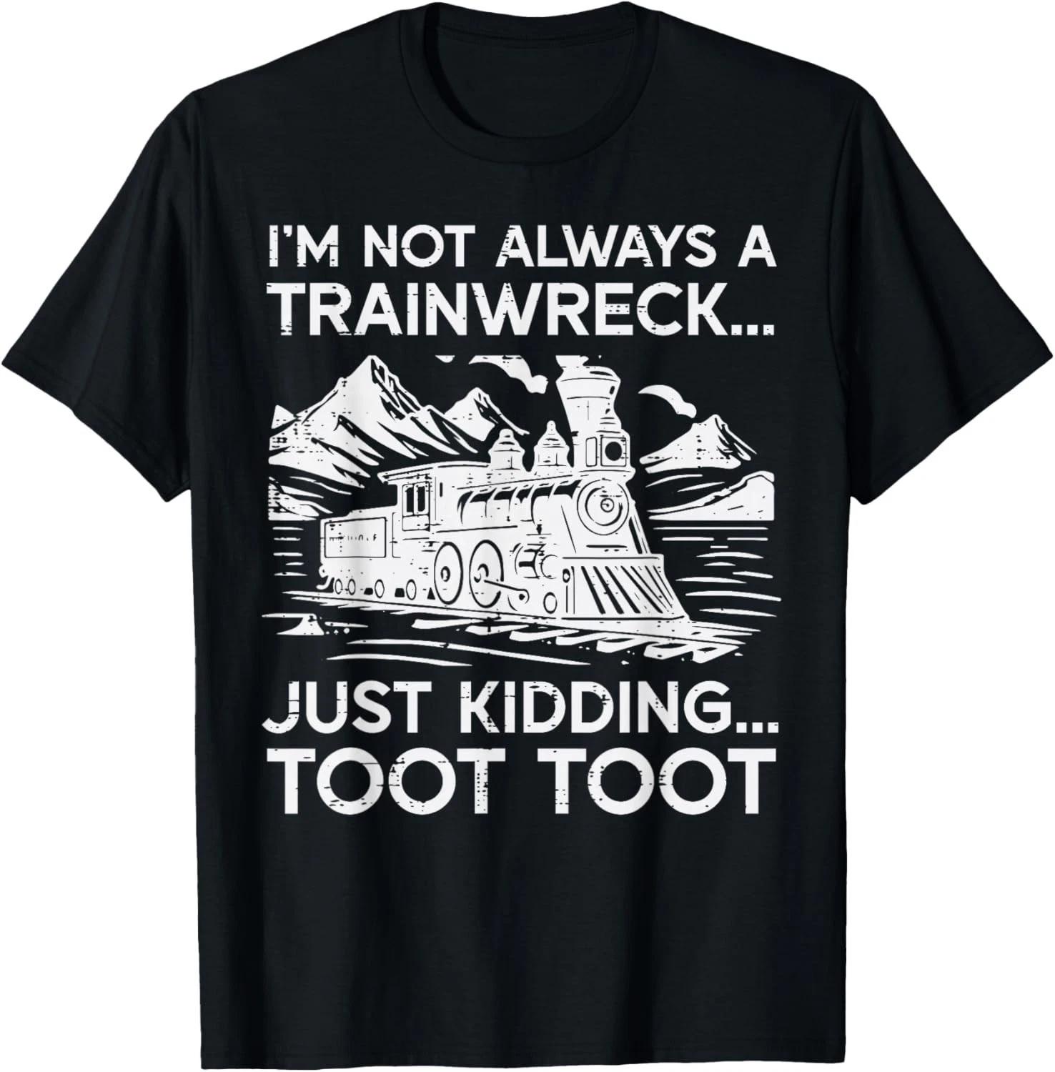 Im Not Always Trainwreck Just Kidding Funny Saying Men Women Gift Unisex T-Shirt XL