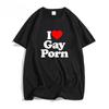 I Love Gay Porn Womens T Shirts Casual Summer LGBT T Shirt Unisex Short Sleeve Streetwear Round Neck Women's T-shirt