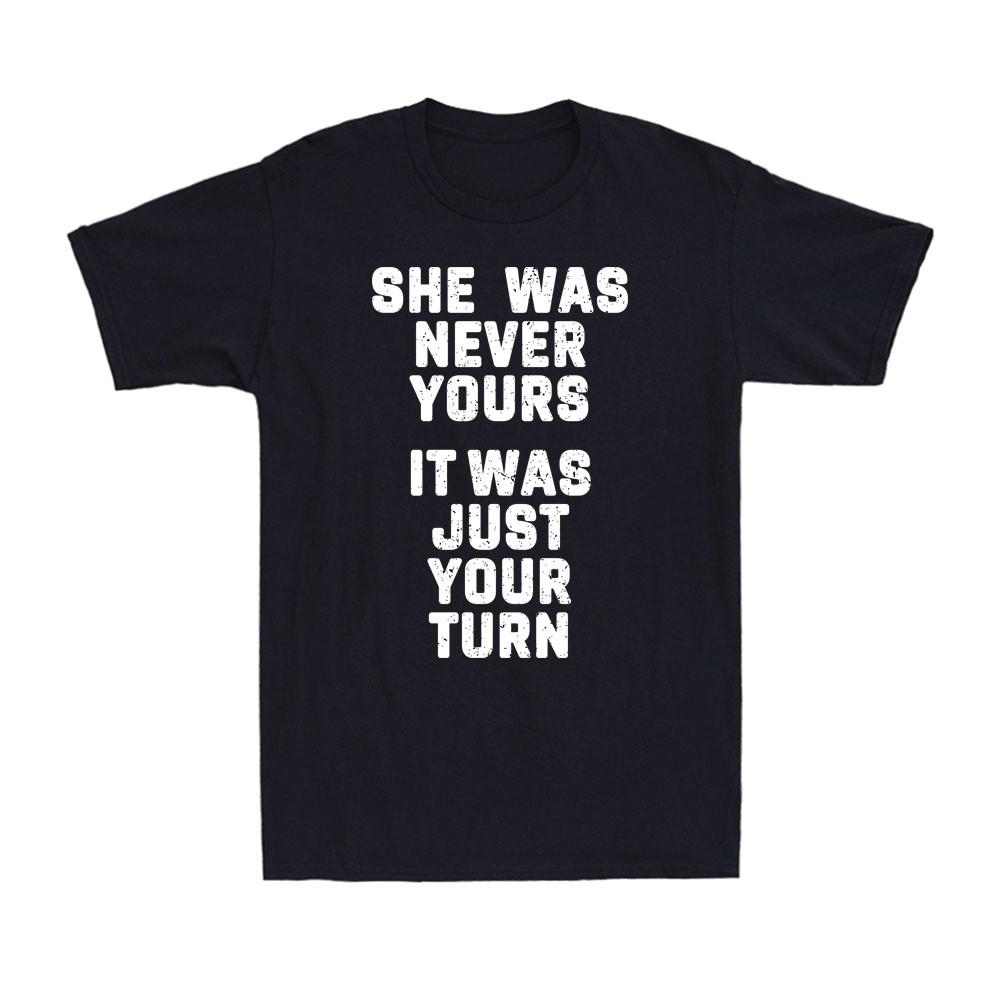 She is Not Yours It is Just Your Turn Funny Saying Sarcastic Joke Men s T-Shirt L