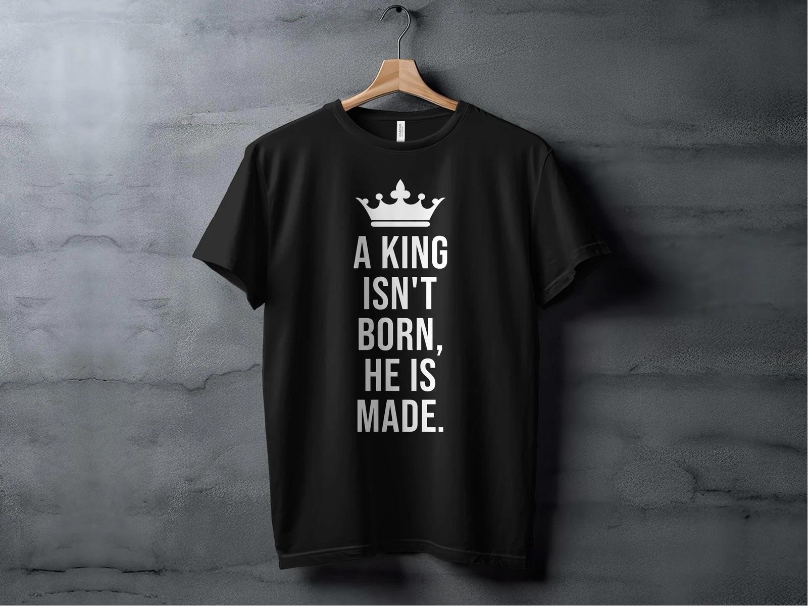 A King Is Made Men s and Women s T-shirts XXXXL