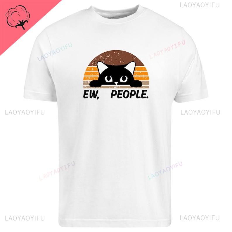 Ew People Cat Smooth Printed TShirt Funny Antisocial Graphic Tee Sarcastic Cat Lover for Men Female Introvert Gift TShirt