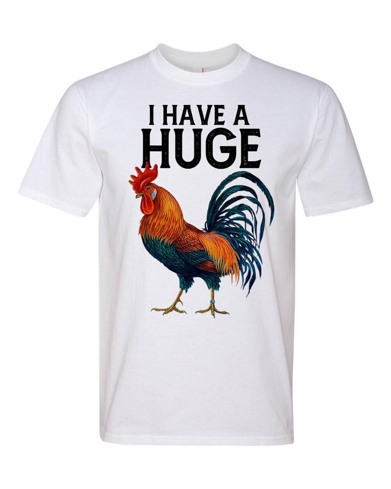 I have a Huge Cock Rooster Adult Humor Funny White Graphic Tee Shirt T-Shirt