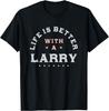 Life Is Better with a Larry Name Funny Sarcastic T-Shirt